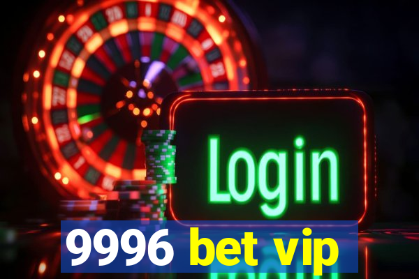 9996 bet vip